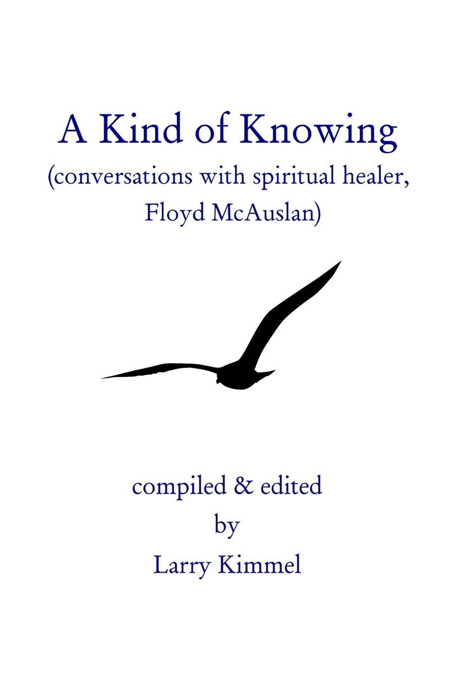 Kind of Knowing: Conversations with Spiritual Healer, Floyd Mcauslan