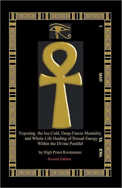 Exposing the Ice-Cold, Deep-Freeze Mentality and Whole Life Healing of Sexual Energy Within the Divine Parallel: Resurrecting the Sacred Ancestral Spirit Presence of the Divine Children of the Sun and the Sacred Garden Culture from Which We Come