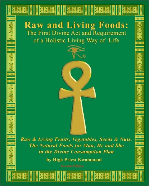 Raw and Living Foods: Raw and Living Fruits, Vegetables, Seeds and Nuts. the Natural Foods for Man, He and She in the Divine Consumption Plan: the First Divine Act and Requirement of a Holistic Living Way of Life