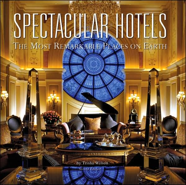 Spectacular Hotels: The Most Remarkable Places on Earth, 2nd Edition