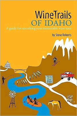 WineTrails of Idaho: A Guide for Uncorking Your Memorable Wine Tour