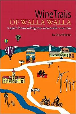 WineTrails of Walla Walla: A guide for uncorking your memorable wine Tour