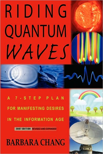Riding Quantum Waves, A 7-Step Plan For Manifesting Desires In The Information Age, 2007 Revised And Expanded Edition