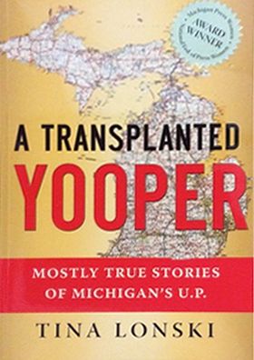 A Transplanted Yooper: Mostly True Stories of Michigan's U.P.