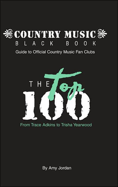 Country Music Black Book Guide to Official Country Music Fan Clubs: The Top 100 From Trace Adkins to Trisha Yearwood