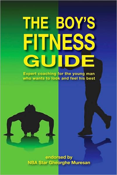 The Boy's Fitness Guide: Expert Coaching for the Young Man Who Wants to Look and Feel His Best