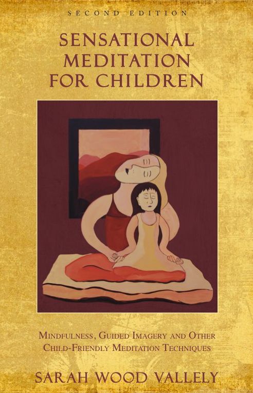 SENSATIONAL MEDITATION FOR CHILDREN: Mindfulness, Guided Imagery & Other Child-Friendly Meditation Techniques (2nd edition)