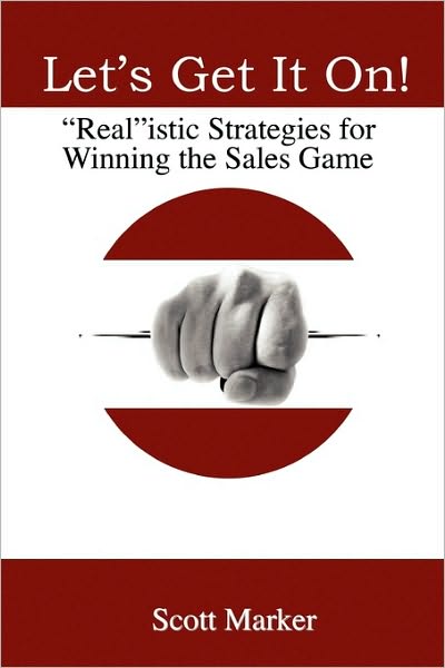 Lets Get It On!: Realistic Strategies for Winning the Sales Game