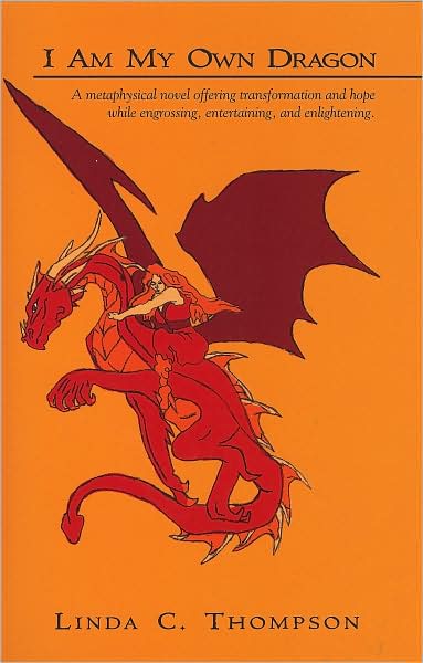 I Am My Own Dragon: A Metaphysical Novel Offering Transformation and Hope While Engrossing, Entertaining, and Enlightening