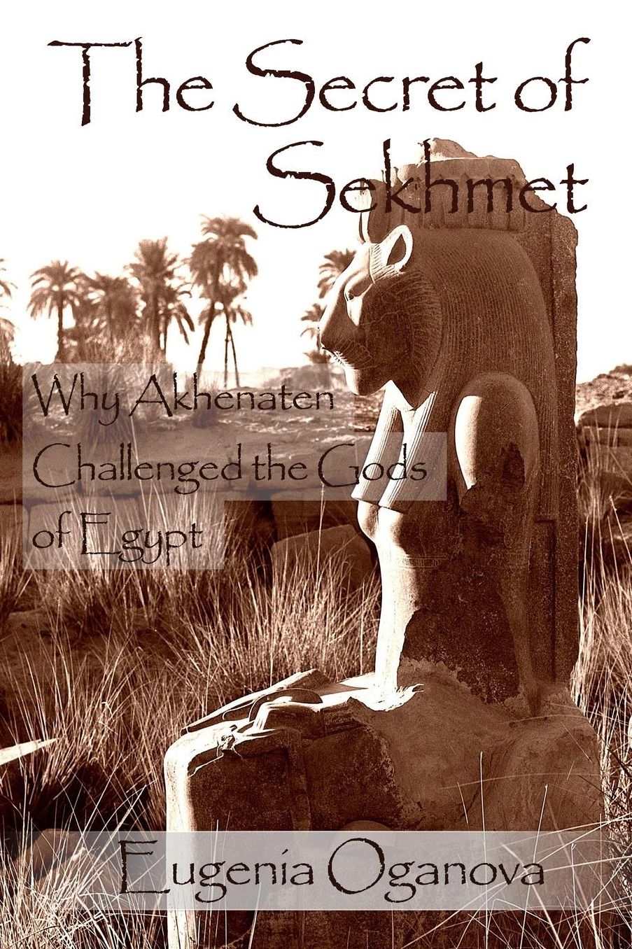 The Secret of Sekhmet: Why Akhenaten Challenged the Gods of Egypt