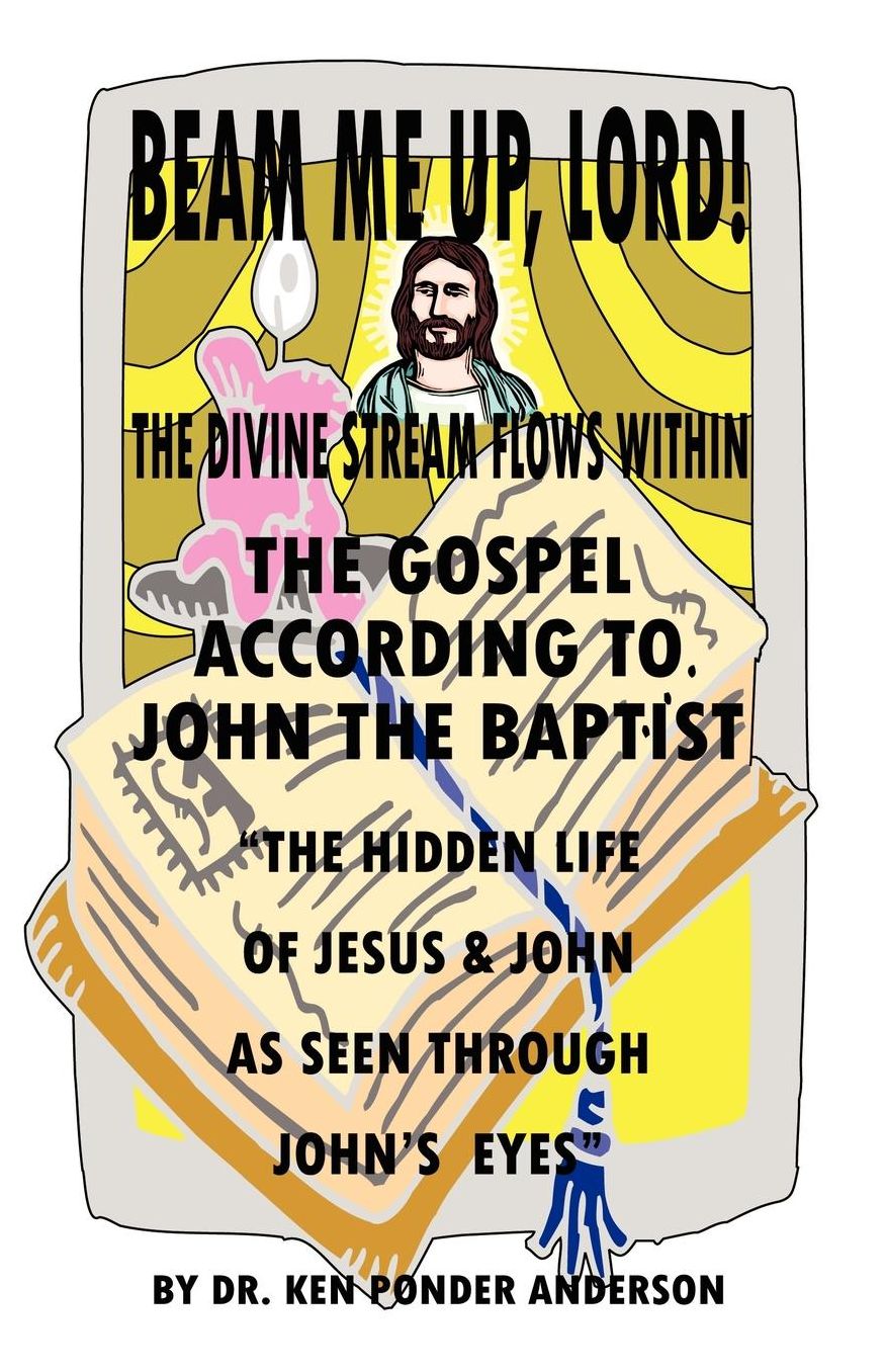 The Gospel According to John the Baptist: The Hidden Life of Jesus and John As Seen Through John's Eyes