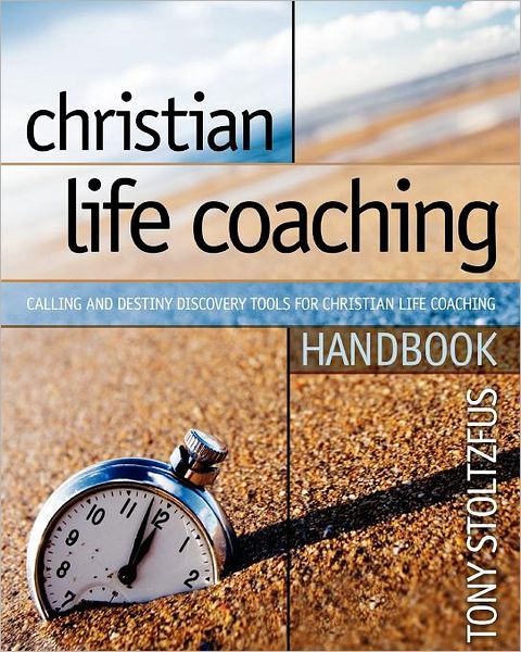 Christian Life Coaching Handbook : Calling and Destiny Discovery Tools for Christian Life Coaching