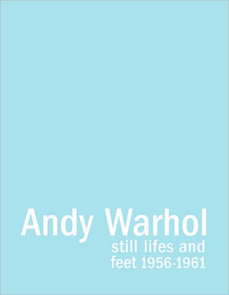 Andy Warhol: Still Lifes and Feet 1956-1961