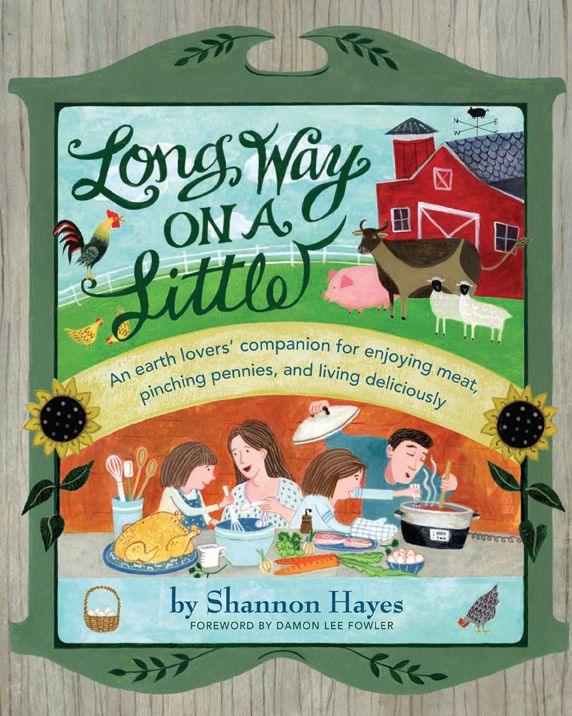 Long Way on a Little: An Earth Lovers' Companion for Enjoying Meat, Pinching Pennies and Living Deliciously