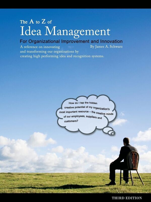 The A to Z of Idea Management: For Organizational Improvement and Innovation: A Reference on Innovating and Transforming Our Organizations by Creating High Performing Idea and Recognition Systems