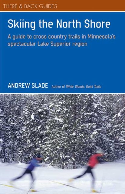 Skiing the North Shore: A Guide to Cross Country Trails in Minnesota's Spectacular Lake Superior Region
