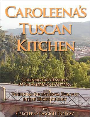 Caroleena's Tuscan Kitchen: Culinary Confessions of an American Contessa