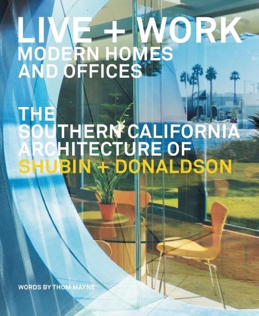 Live and Work: Modern Homes and Offices: The Southern California Architecture of Shubin and Donaldson