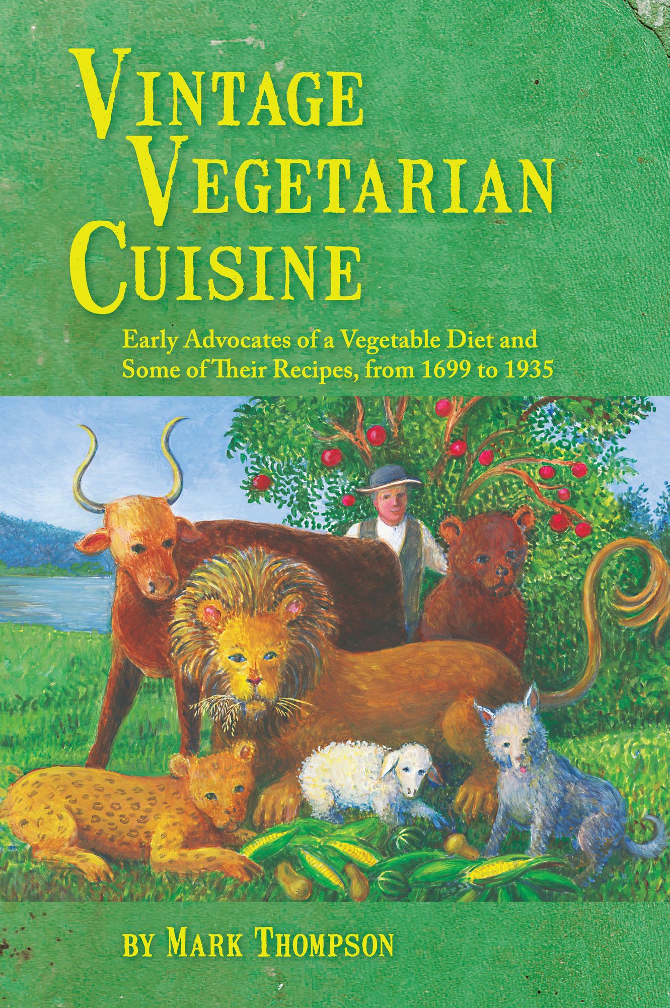 Vintage Vegetarian Cuisine: Early Advocates of a Vegetable Diet and Some of Their Recipes, 1699-1935
