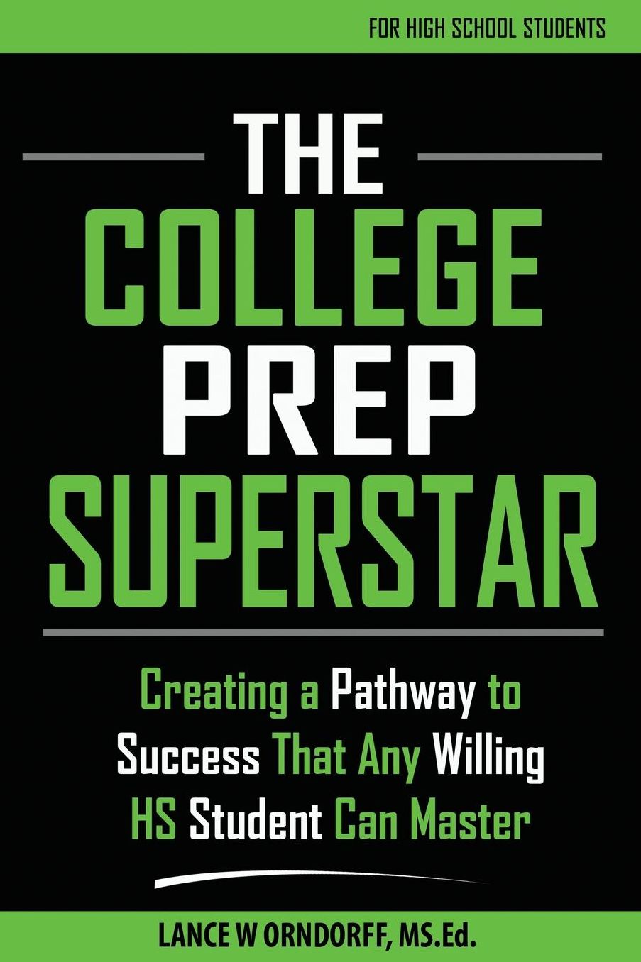 The College Prep Superstar: Creating a Pathway to Success That Any Willing High School Student Can Master