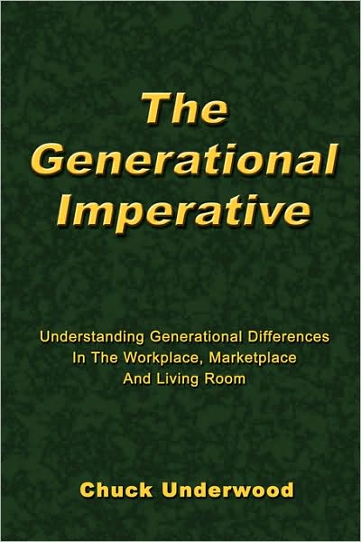 The Generational Imperative: Understanding Generational Differences in the Workplace, Marketplace, and Living Room