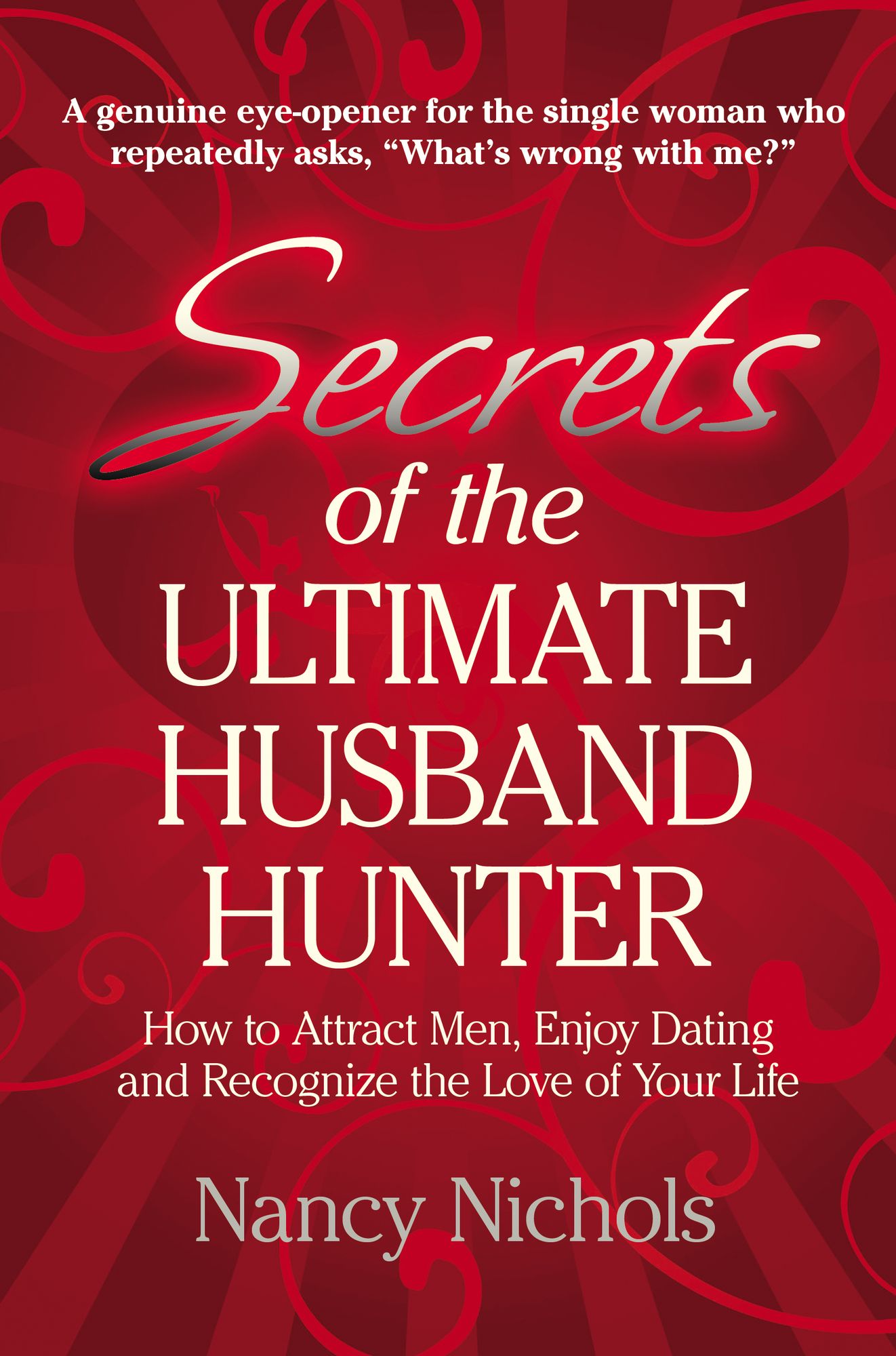 Secrets of the Ultimate Husband Hunter: How to Attract Men, Enjoy Dating and Recognize the Love of Your Life