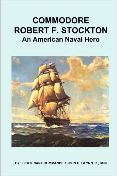 Commodore Robert F. Stockton, An American Naval Hero