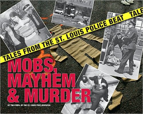 Mobs, Mayhem and Murder: Tales from the St. Louis Police Beat