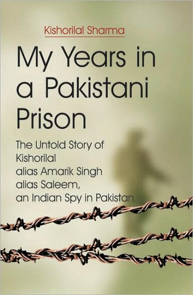 My Years in a Pakistani Prison: The Untold Story of Kishorilal Alias Amarik Singh Alias Saleem, an Indian Spy in Pakistan