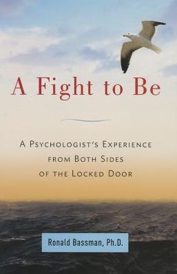 A Fight to Be: A Psychologist's Experience from Both Sides of the Locked Door