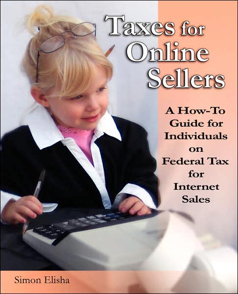 Taxes for Online Sellers: A how-to Guide for Individuals on Federal Tax for Internet Sales