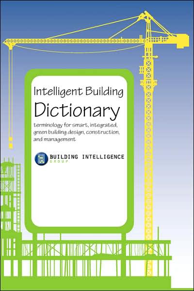 Intelligent Building Dictionary: Terminology for Smart, Integrated, Green Building Design, Construction, and Management