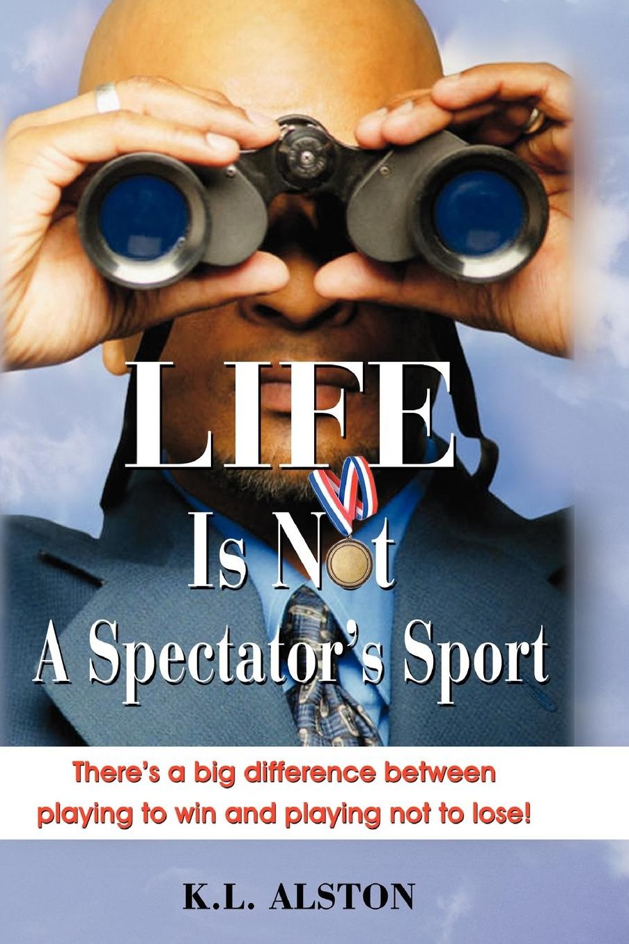Life Is Not A Spectator's Sport: : There's a big difference between playing to win and playing not to lose!