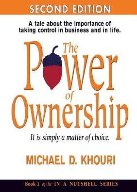 The Power of Ownership: It is simply a matter of choice.: A tale about the importance of taking control in business and in life.