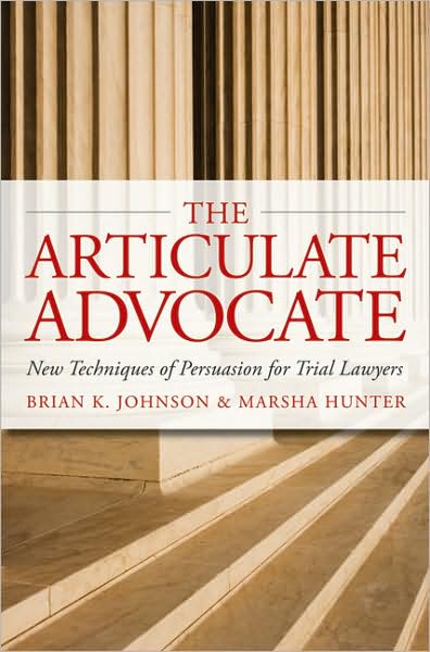 The Articulate Advocate: New Techniques of Persuasion for Trial Lawyers