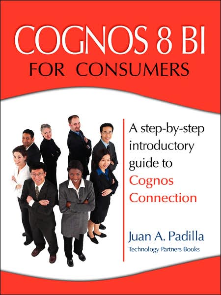 Cognos 8 BI for Consumers: A step-by-step introductory guide to Cognos Connection