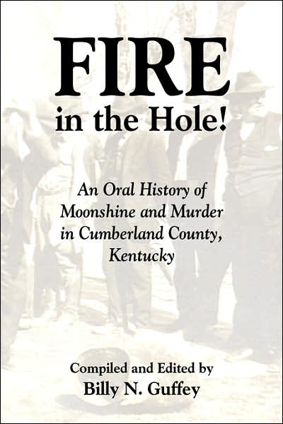 Fire in the Hole: An Oral History of Moonshine and Murder in Cumberland County, Kentucky