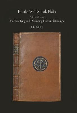 Books Will Speak Plain: A Handbook for Identifying and Describing Historical Bindings