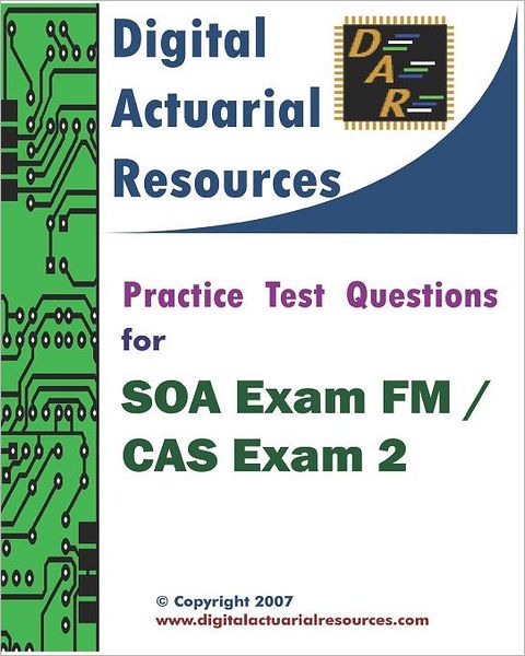 Digital Actuarial Resources: Practice Test Questions for SOA Exam FM / CAS Exam 2