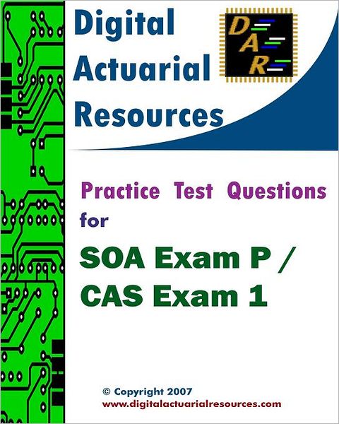 Digital Actuarial Resources: Practice Test Questions for SOA Exam P / CAS Exam 1
