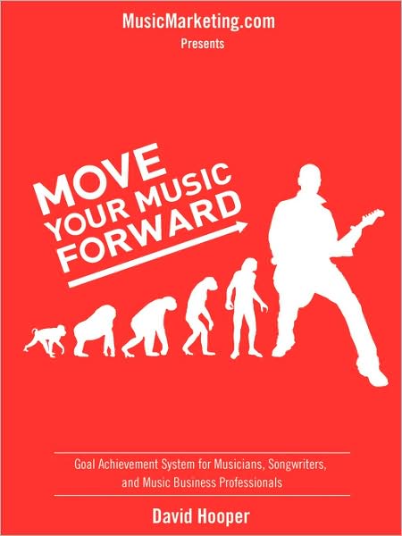 Move Your Music Forward - Goal Achievement System For Musicians, Songwriters, And Music Business Professionals (Musicmarketing.Com Presents)