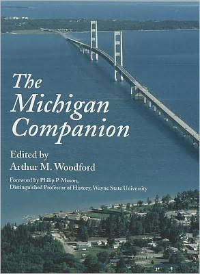 The Michigan Companion : A Guide to the Arts, Entertainment, Festivals, Food, Geography, Geology, Government, History, Holidays, Industry, Institutions, Media, People, Philanthropy, Religion, and Sports of the Great State of Michigan