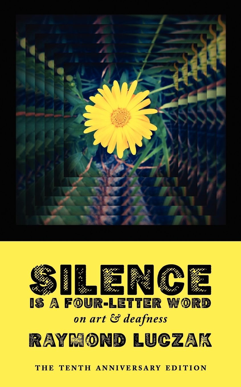 Silence Is a Four-Letter Word: (the Tenth Anniversary Edition): on Art and Deafness