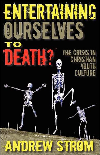 Entertaining Ourselves To Death?... The Crisis In Christian Youth Culture