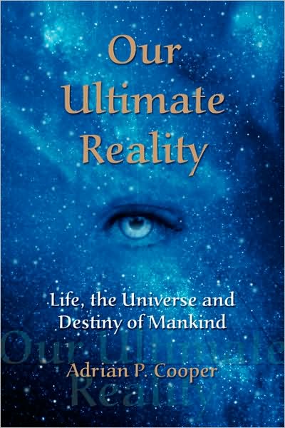 Our Ultimate Reality, Life, The Universe And Destiny Of Mankind