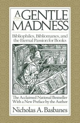 A Gentle Madness: Bibliophiles, Bibliomanes, and the Eternal Passion for Books