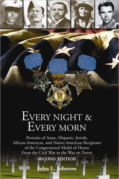 Every Night & Every Morn: Portraits of Asian, Hispanic, Jewish, African American, and Native American Recipients of the Congressional Medal of Honor from the Civil War to the War on Terror