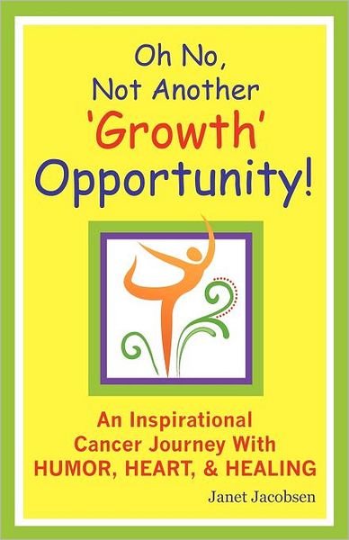 Oh No, Not Another 'Growth' Opportunity! An Inspirational Cancer Journey With Humor, Heart, And Healing