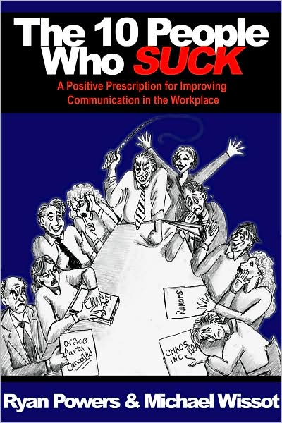 The 10 People Who Suck: A Positive Prescription for Improving Communication in the Workplace