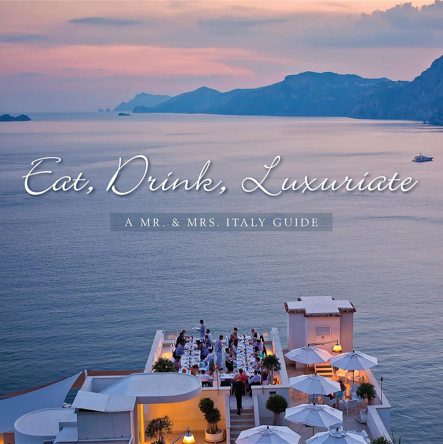 EAT, DRINK, LUXURIATE: A MR. & MRS. ITALY GUIDE